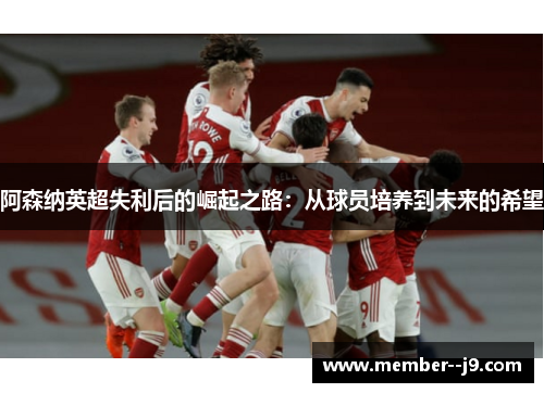 阿森纳英超失利后的崛起之路：从球员培养到未来的希望