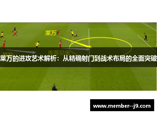 莱万的进攻艺术解析：从精确射门到战术布局的全面突破