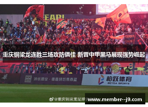 重庆铜梁龙连胜三场攻防俱佳 新晋中甲黑马展现强势崛起